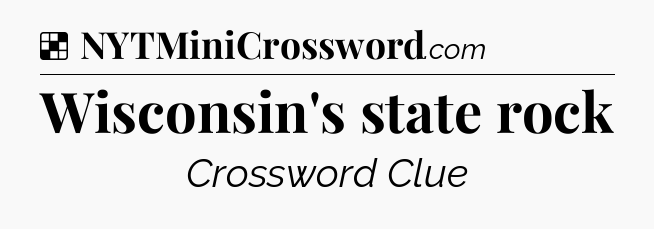 Solution: Wisconsin's state rock - NYT Crossword