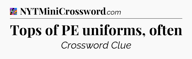 Tops of PE uniforms, often Crossword Clue
