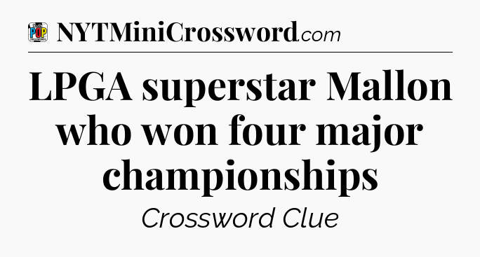 LPGA superstar Mallon who won four major championships Crossword Clue
