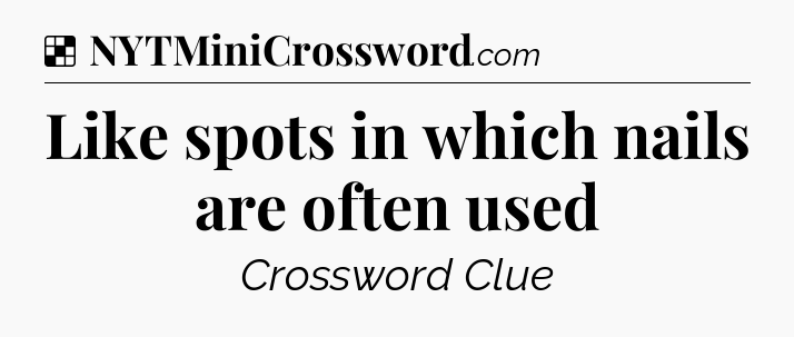 Solution: Like spots in which nails are often used - NYT Crossword