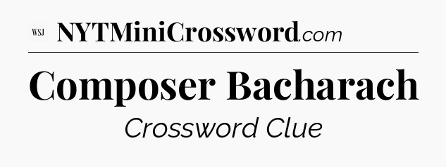 Composer Bacharach - WSJ Crossword