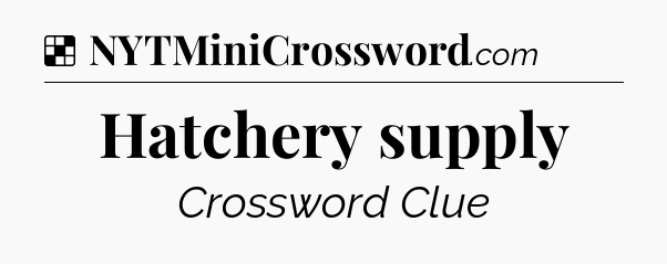 Solution: Hatchery supply - NYT Crossword