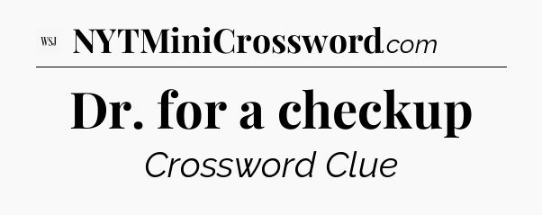 Dr. for a checkup - WSJ Crossword