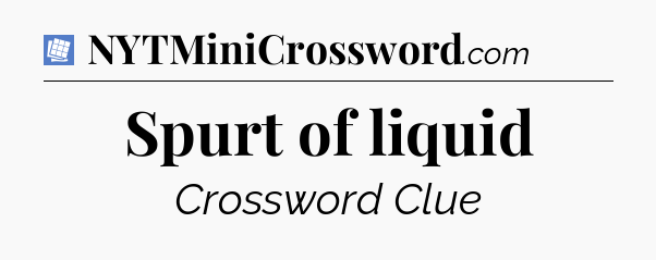 Spurt of liquid Puzzle Page Crossword Clue