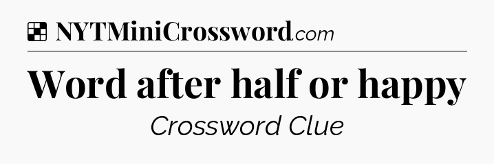 Solution: Word after half or happy - NYT Crossword