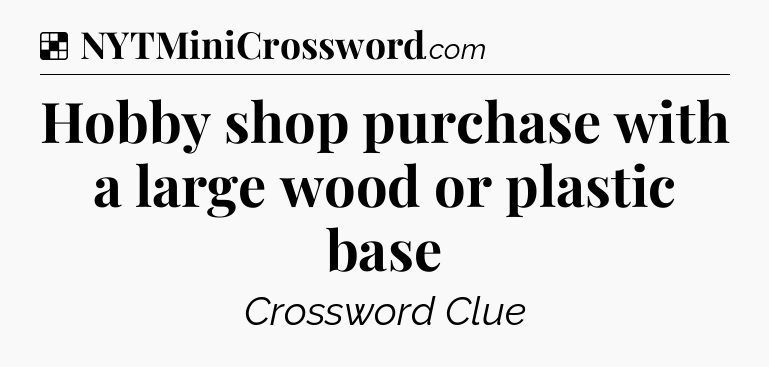 Solution: Hobby shop purchase with a large wood or plastic base - NYT Crossword