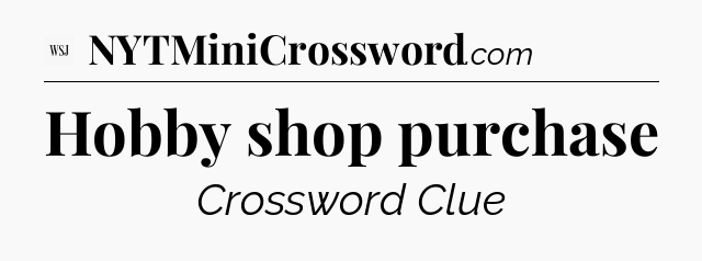 Hobby shop purchase - WSJ Crossword