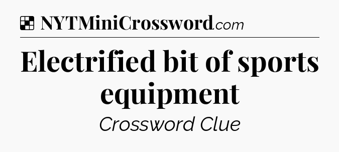 Solution: Electrified bit of sports equipment - NYT Crossword