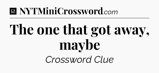 The one that got away, maybe - LA Times Crossword