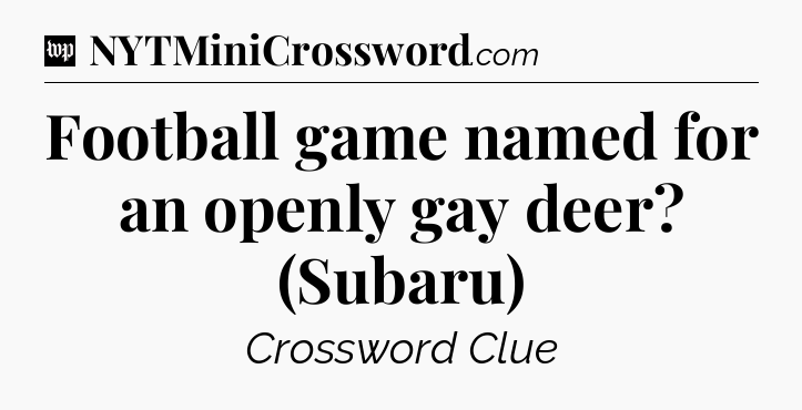 Football game named for an openly gay deer? (Subaru) Crossword Clue
