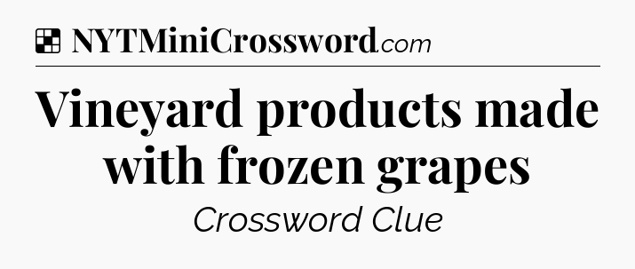 Solution: Vineyard products made with frozen grapes - NYT Crossword