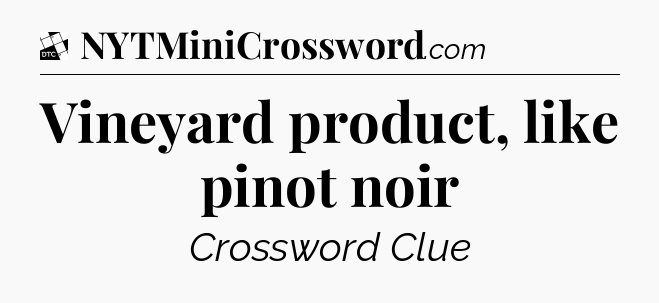 Vineyard product, like pinot noir - Daily Themed Classic Crossword