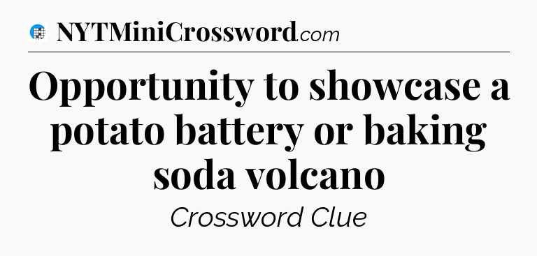 Opportunity to showcase a potato battery or baking soda volcano Crossword Clue