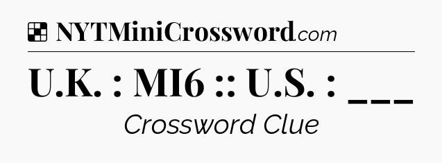 Solution: U.K. : MI6 :: U.S. : ___ - NYT Crossword