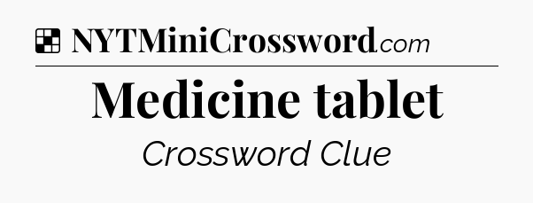 Solution: Medicine tablet - NYT Crossword