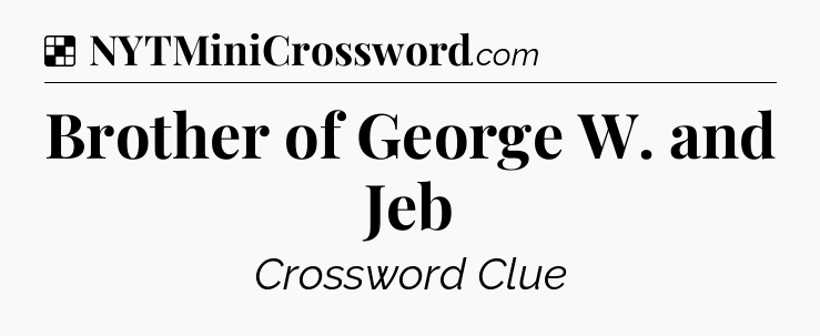Solution: Brother of George W. and Jeb - NYT Crossword