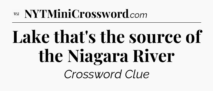 Lake that's the source of the Niagara River - WSJ Crossword