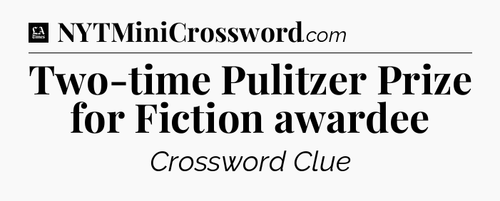 Two-time Pulitzer Prize for Fiction awardee - LA Times Crossword