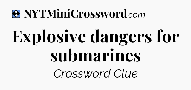 Solution: Explosive dangers for submarines - NYT Mini Crossword