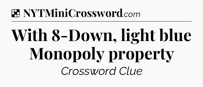 Solution: With 8-Down, light blue Monopoly property - NYT Crossword