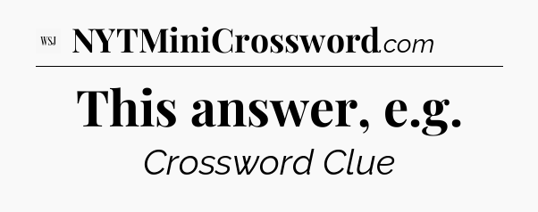 This answer, e.g - WSJ Crossword