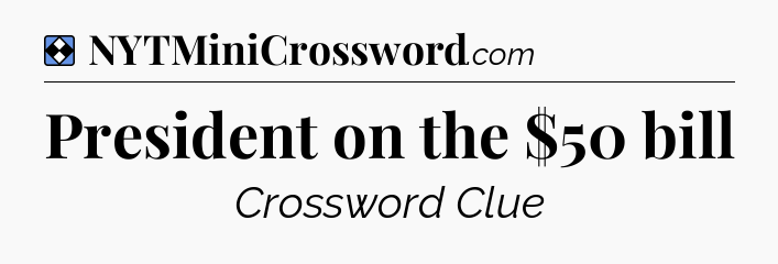 Solution: President on the $50 bill - NYT Mini Crossword