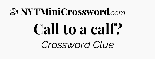 Call to a calf - Daily Themed Classic Crossword