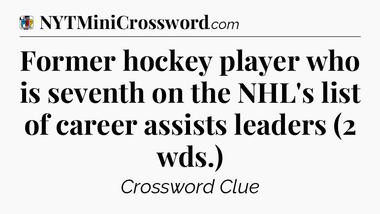 Former hockey player who is seventh on the NHL's list of career assists leaders (2 wds.) Crossword Clue