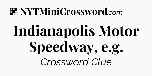 Solution: Indianapolis Motor Speedway, e.g - NYT Crossword
