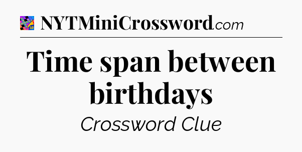 Time span between birthdays Crossword Clue