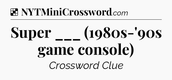 Solution: Super ___ (1980s-'90s game console) - NYT Crossword