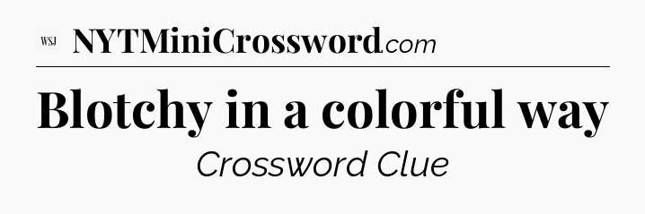 Blotchy in a colorful way - WSJ Crossword