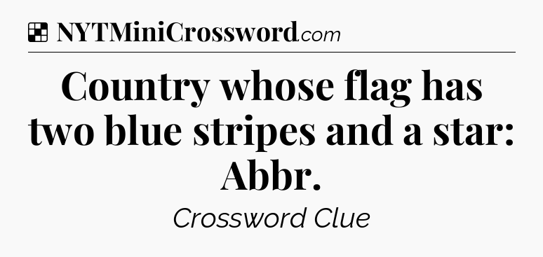 Solution: Country whose flag has two blue stripes and a star: Abbr - NYT Crossword