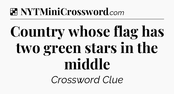 Solution: Country whose flag has two green stars in the middle - NYT Crossword