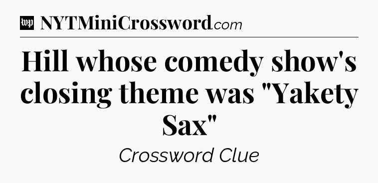 Hill whose comedy show's closing theme was 