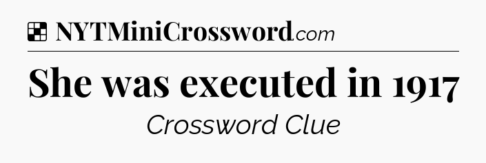 Solution: She was executed in 1917 - NYT Crossword