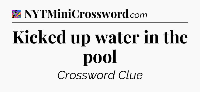 Kicked up water in the pool Crossword Clue
