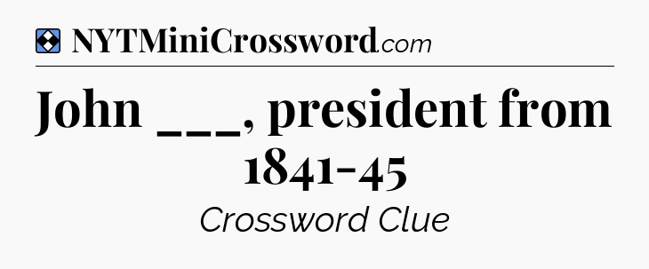 Solution: John ___, president from 1841-45 - NYT Mini Crossword