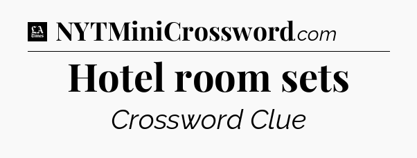 Hotel room sets - LA Times Crossword