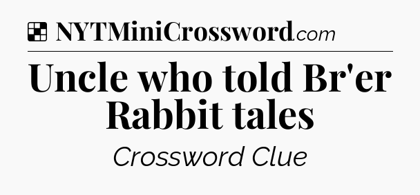 Solution: Uncle who told Br'er Rabbit tales - NYT Crossword