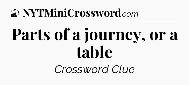 Parts of a journey, or a table - Daily Themed Classic Crossword