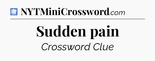 Sudden pain Puzzle Page Crossword Clue