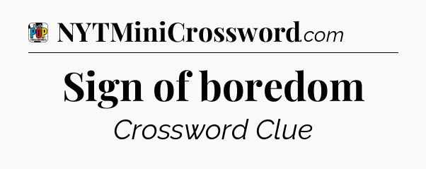 Sign of boredom Crossword Clue