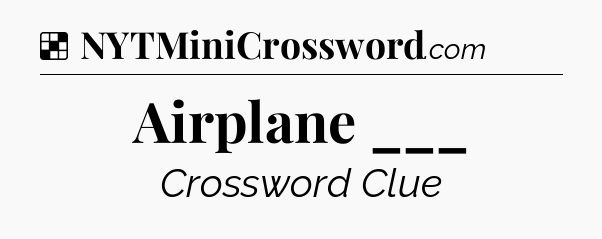 Solution: Airplane ___ - NYT Crossword