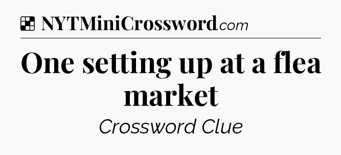 Solution: One setting up at a flea market - NYT Crossword