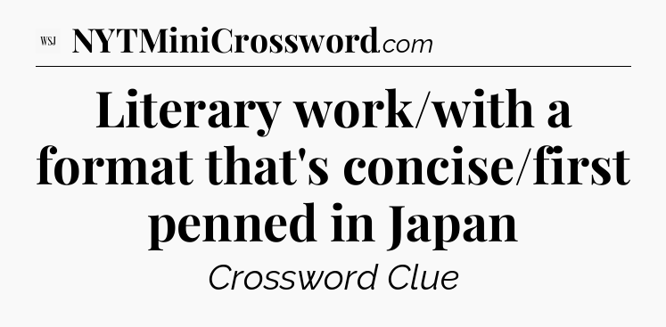 Literary work/with a format that's concise/first penned in Japan - WSJ Crossword