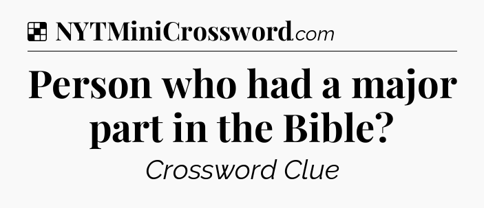 Solution: Person who had a major part in the Bible - NYT Crossword