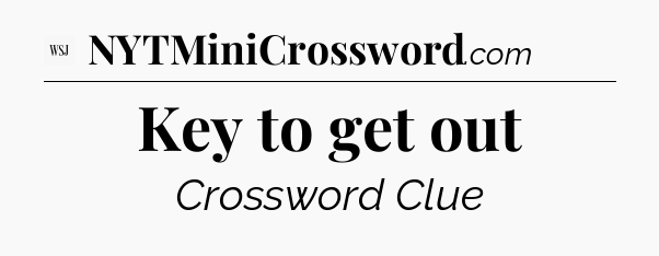 Key to get out - WSJ Crossword