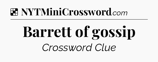 Solution: Barrett of gossip - NYT Crossword