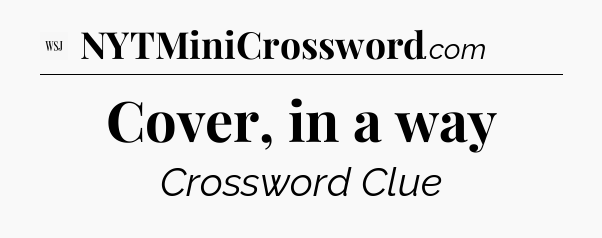 Cover, in a way - WSJ Crossword